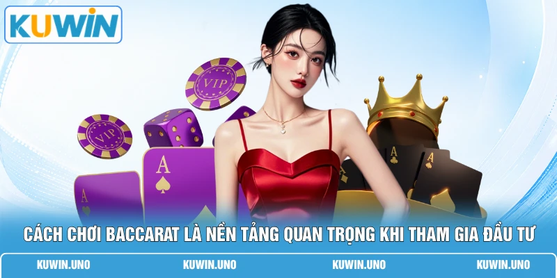 Cách Chơi Baccarat - 6 Mẹo Bắt Bài Bách Chiến Bách Thắng 1 Cách chơi baccarat là nền tảng quan trọng khi tham gia đầu tư