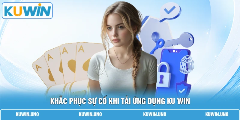 Khắc phục sự cố khi tải ứng dụng KUWIN