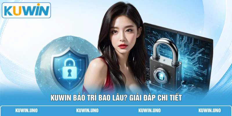 KUWIN bảo trì bao lâu? Giải đáp chi tiết
