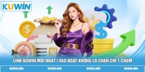 Link KUWIN Mới Nhất | Vào Ngay Không Lo Chặn Chỉ 1 Chạm