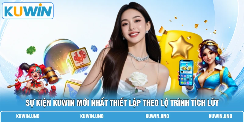 Sự kiện KUWIN mới nhất thiết lập theo lộ trình tích lũy