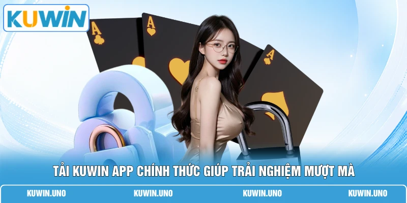 Tải KUWIN app chính thức giúp trải nghiệm mượt mà