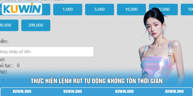 Rút Tiền KUWIN 2 Thực hiện lệnh rút tự động không tốn thời gian