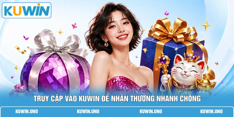 Truy cập vào KUWIN để nhận thưởng nhanh chóng